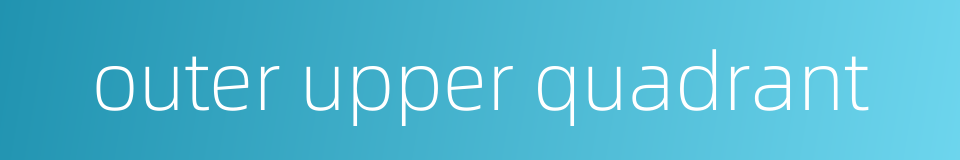 outer upper quadrant的同义词