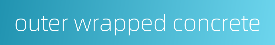outer wrapped concrete的同义词
