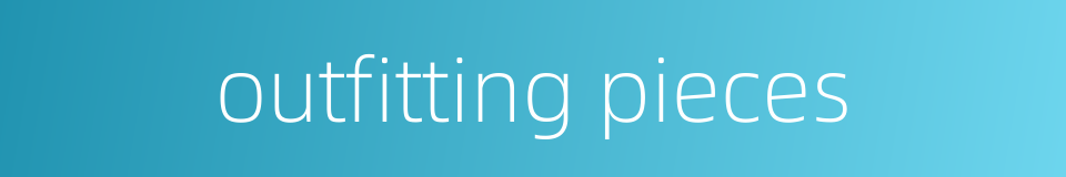 outfitting pieces的同义词