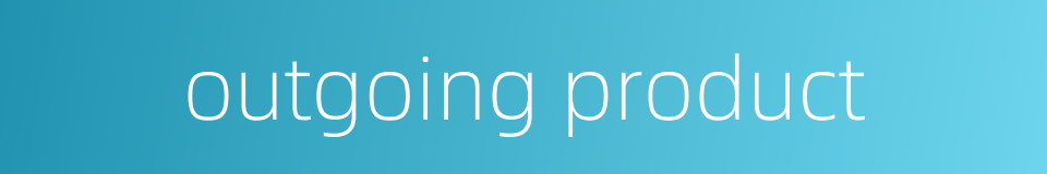outgoing product的同义词