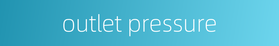 outlet pressure的同义词