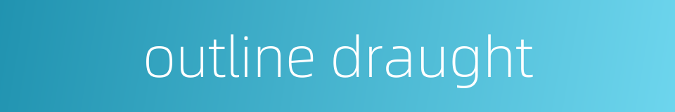 outline draught的同义词