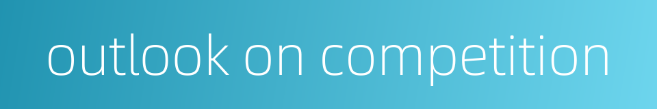 outlook on competition的同义词
