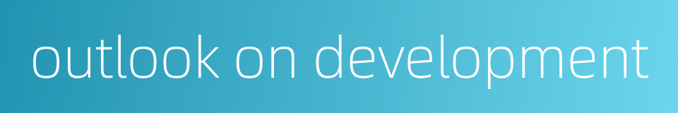 outlook on development的同义词