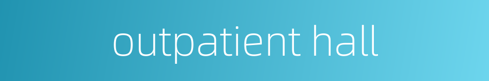 outpatient hall的同义词