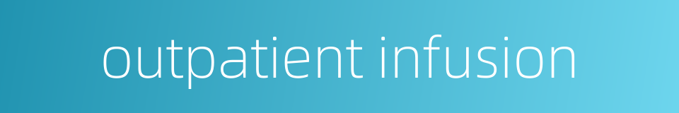 outpatient infusion的同义词