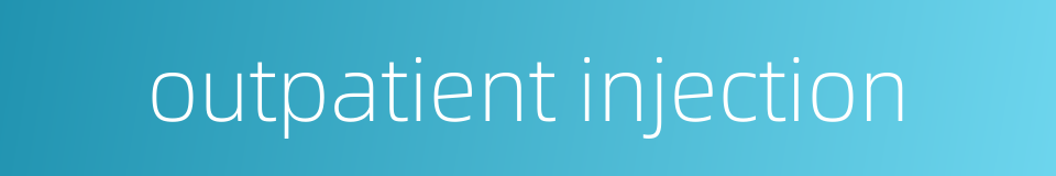 outpatient injection的同义词