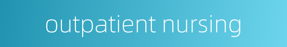 outpatient nursing的同义词