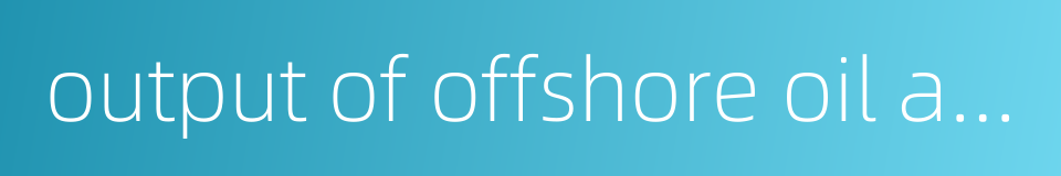 output of offshore oil and gas的同义词