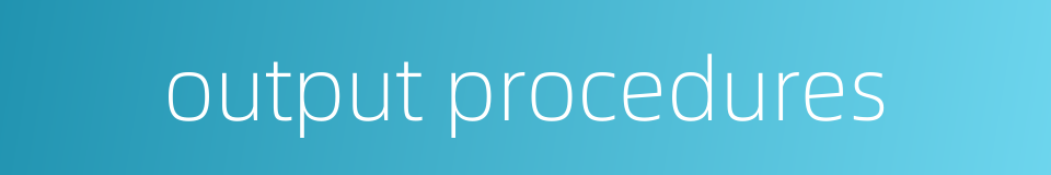 output procedures的同义词