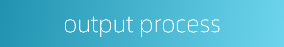 output process的同义词