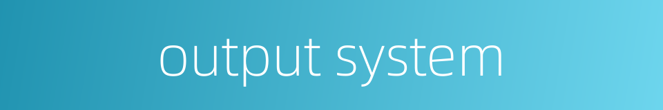 output system的同义词