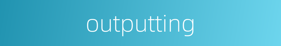 outputting的同义词