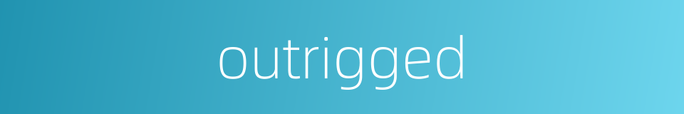 outrigged的同义词
