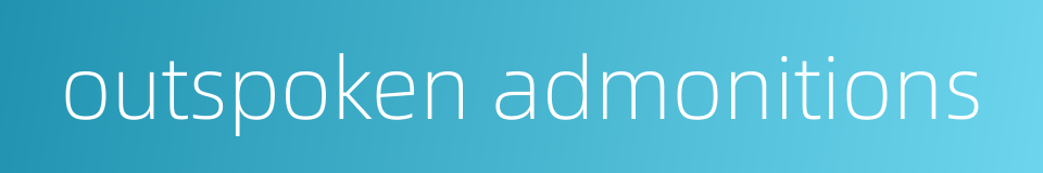 outspoken admonitions的同义词