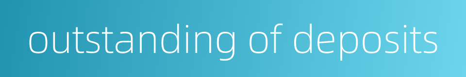 outstanding of deposits的同义词