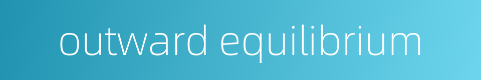 outward equilibrium的同义词