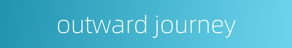 outward journey的同义词