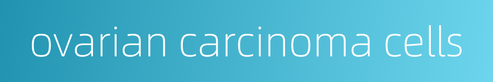 ovarian carcinoma cells的同义词