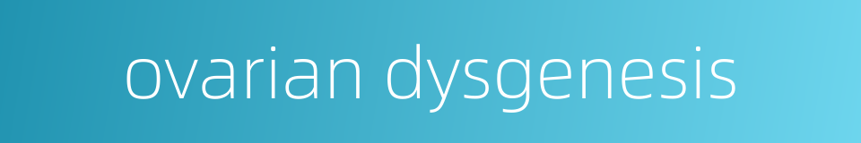 ovarian dysgenesis的同义词