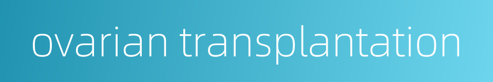 ovarian transplantation的同义词