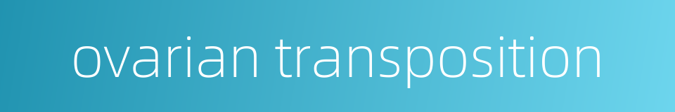 ovarian transposition的同义词