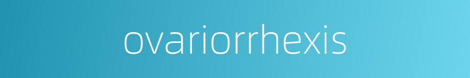 ovariorrhexis的同义词