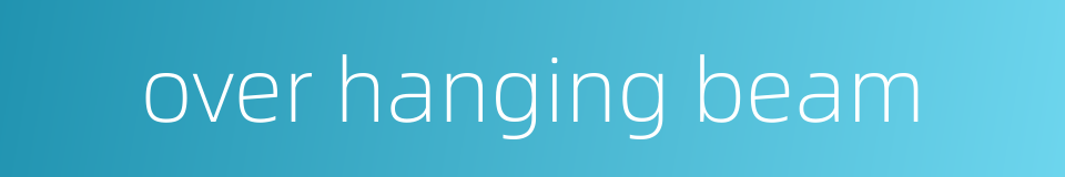 over hanging beam的同义词