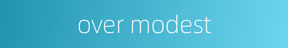 over modest的同义词