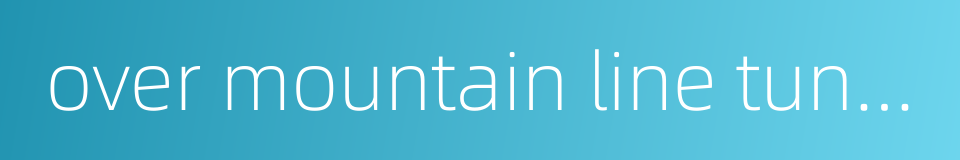over mountain line tunnel的同义词