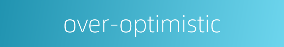 over-optimistic的同义词