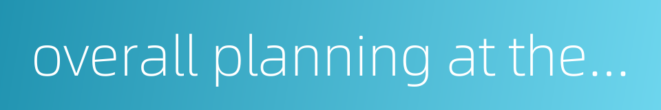 overall planning at the provincial level的同义词