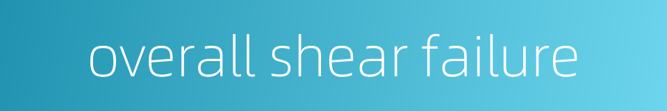 overall shear failure的同义词