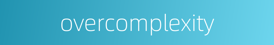 overcomplexity的同义词