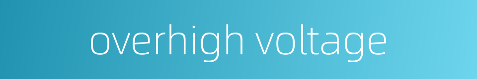 overhigh voltage的同义词
