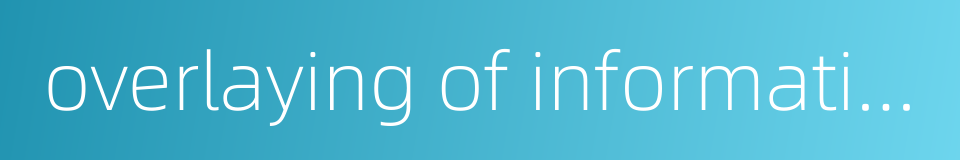 overlaying of information的同义词