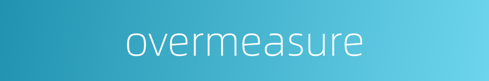 overmeasure的同义词