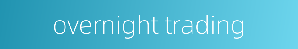 overnight trading的同义词