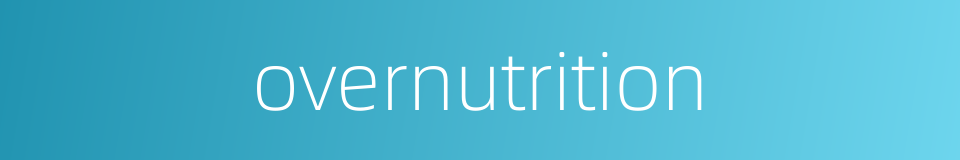 overnutrition的同义词