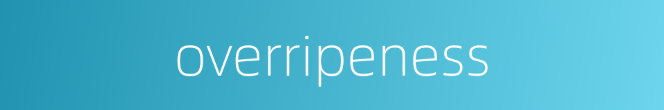 overripeness的同义词