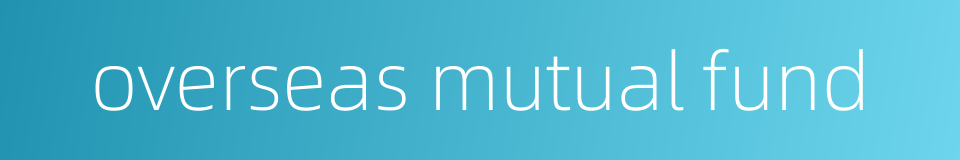 overseas mutual fund的同义词