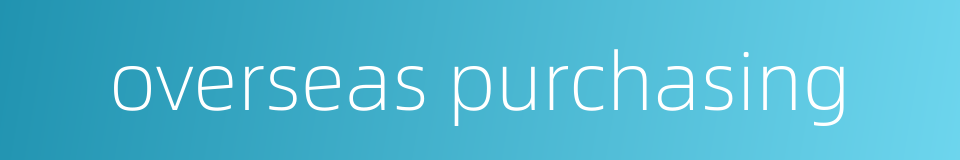 overseas purchasing的同义词