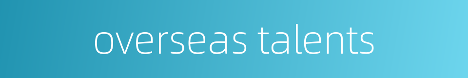 overseas talents的同义词