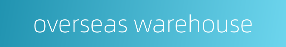 overseas warehouse的同义词