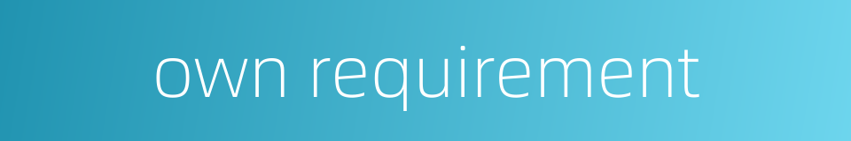 own requirement的同义词