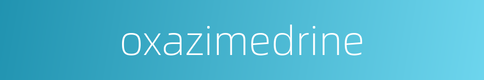 oxazimedrine的同义词
