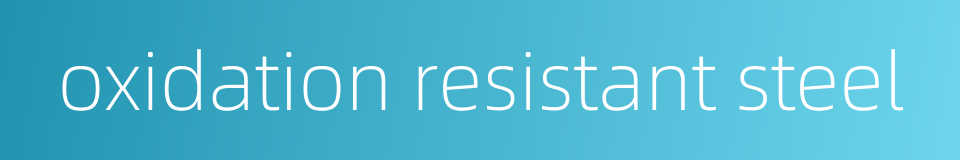 oxidation resistant steel的同义词