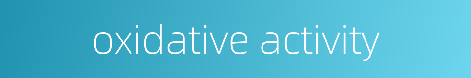 oxidative activity的同义词