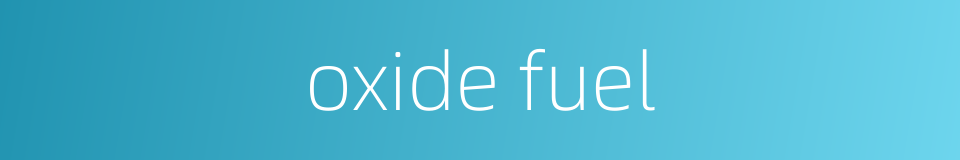oxide fuel的同义词