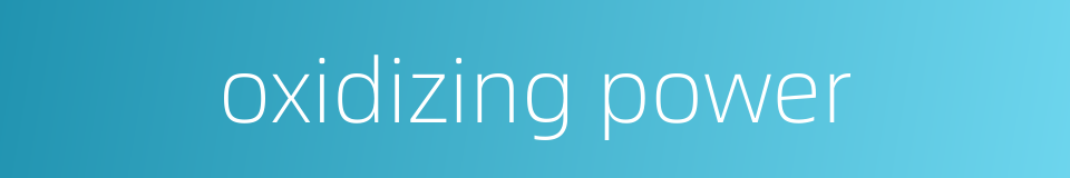 oxidizing power的同义词